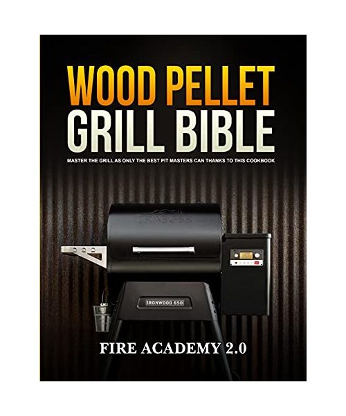 Wood Pellet Grill Bible: Master The Grill As Only The Best Pit Masters Can Thanks To This Cookbook