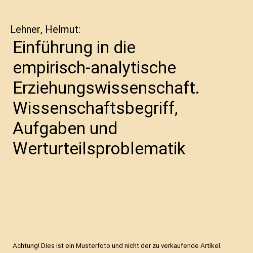 Einführung in die empirisch-analytische Erziehungswissenschaft. Wissenschaftsbegriff, Aufgaben und Werturteilsproblematik