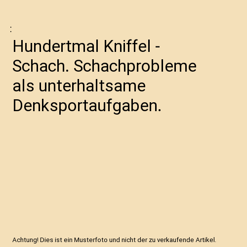 Hundertmal Kniffel - Schach. Schachprobleme als unterhaltsame Denksportaufgaben.