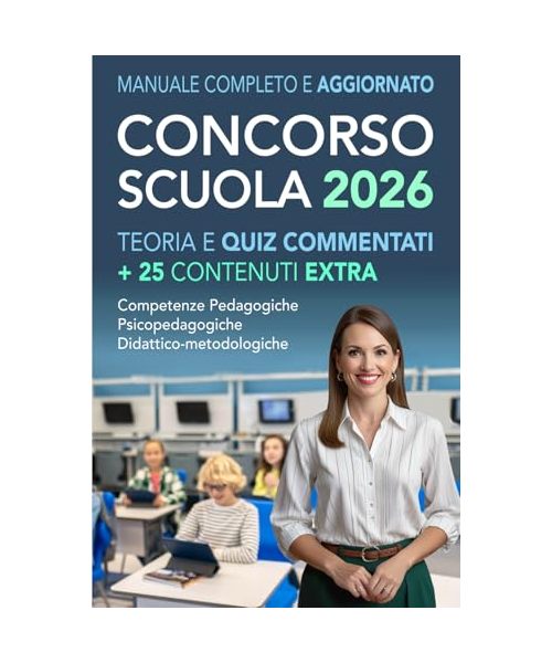 CONCORSO SCUOLA 2026: Manuale Completo e Aggiornato per Superare la Prova Scritta con Quiz commentati + 25 Contenuti Extra | Competenze Pedagogiche, ... (Vincere i concorsi, Band 5)