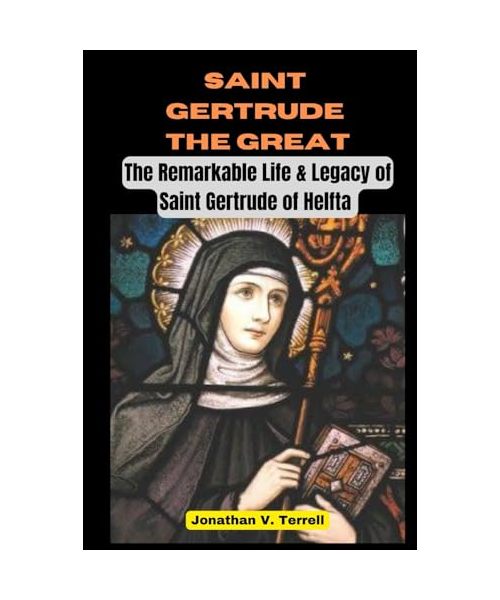 Saint Gertrude the Great: The Remarkable Life & Legacy of Saint Gertrude of Helfta