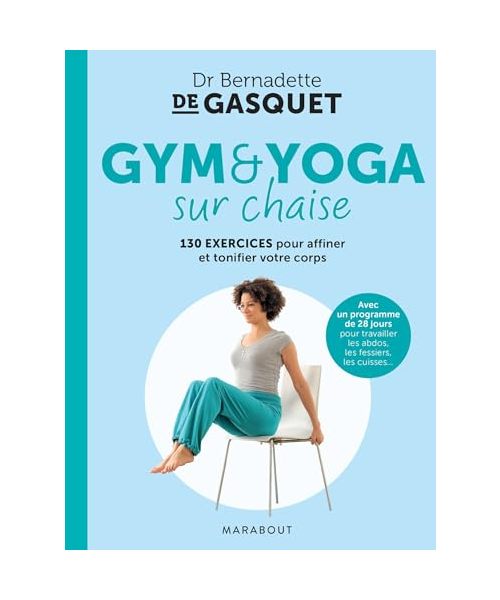 Gym et yoga sur chaise: 130 exercices pour affiner et tonifier votre corps