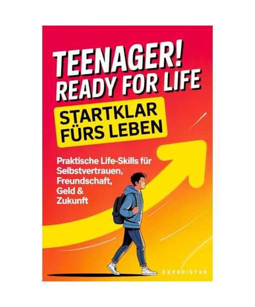 Teenager! Ready for Life – Startklar fürs Leben: Praktische Life-Skills für Selbstvertrauen, Freundschaft, Geld & Zukunft