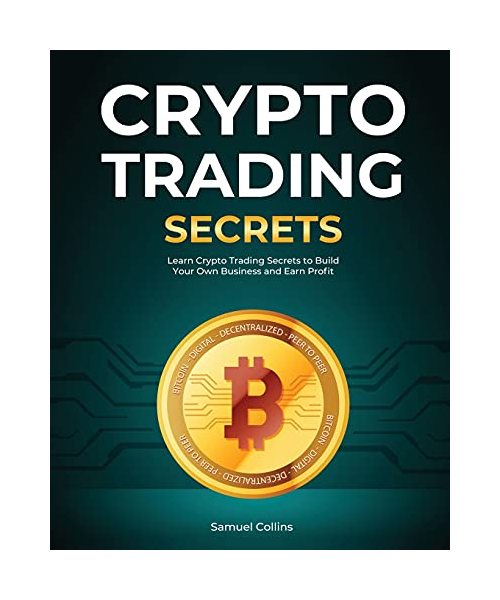Crypto Trading Secrets: Learn Crypto Trading Secrets to Build Your Own Business and Earn Profit