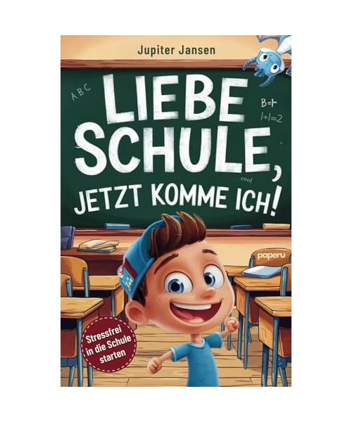 Liebe Schule, jetzt komme ich! Stressfrei in die Schule starten – Inspirierende Geschichten für Jungen ab der Einschulung