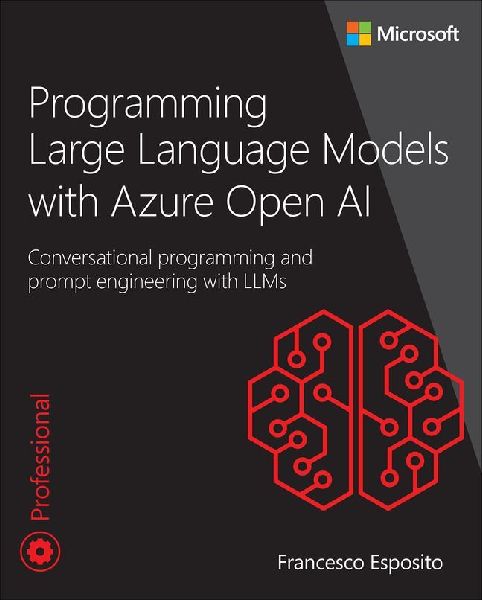 Programming Large Language Models with Azure Open AI: Conversational programming and prompt engineering with LLMs