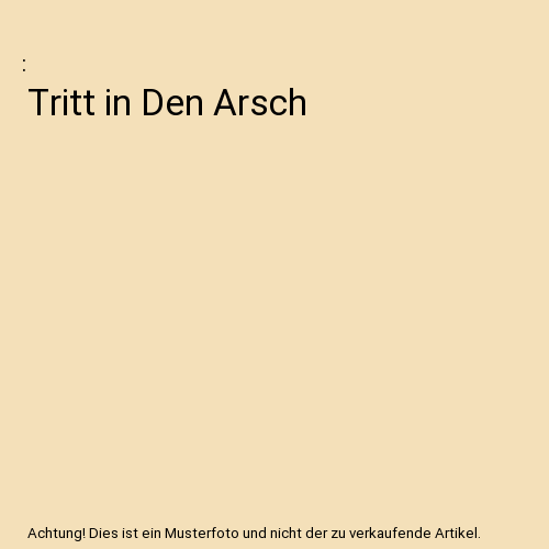 Tritt in den Arsch