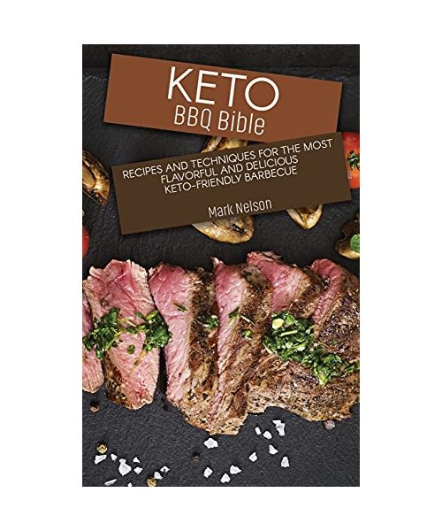 Keto BBQ Bible: Recipes and Techniques for the Most Flavorful and Delicious Keto-Friendly Barbecue