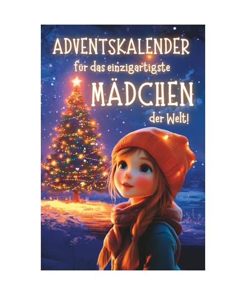 Adventskalender für das einzigartigste Mädchen der Welt!: 24 liebevolle Geschichten über Mut, Freundschaft und innere Stärke. Ein besonderes Weihnachtsbuch als Geschenk für Mädchen.