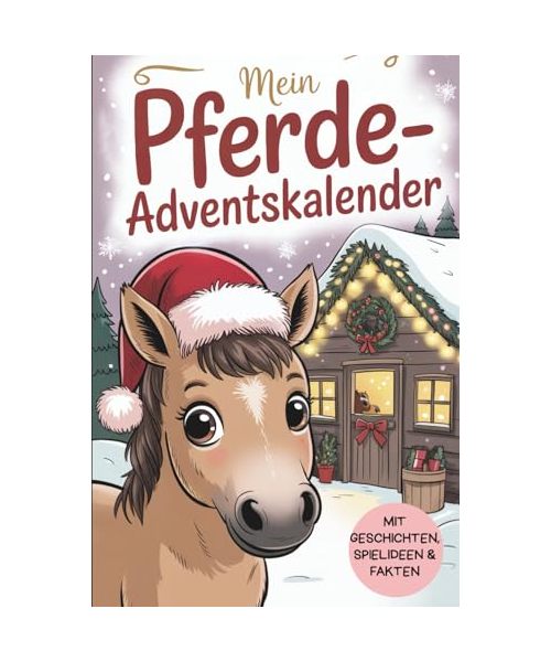 Mein Pferde-Adventskalender: 24 Tage voller Pferdemomente – mit Erzählungen, Mitmachideen, liebevollen Gedanken aus Sicht deines Pferdes und erstaunlichen Fakten für stille Wintertage