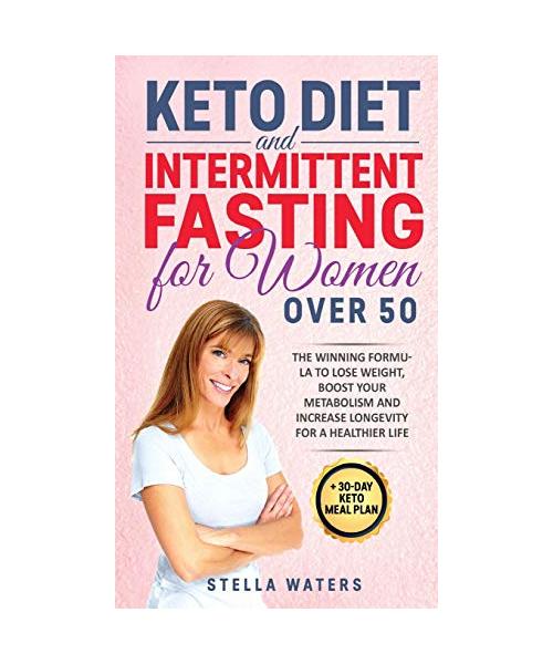 Keto Diet and Intermittent Fasting for Women Over 50: The Winning Formula To Lose Weight, Boost Your Metabolism and Increase Longevity for a Healthier