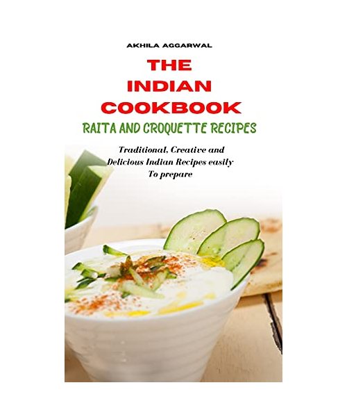 Indian Cookbook Raita and Croquette Recipes: Traditional, Creative and Delicious Indian Recipes To prepare easily at home