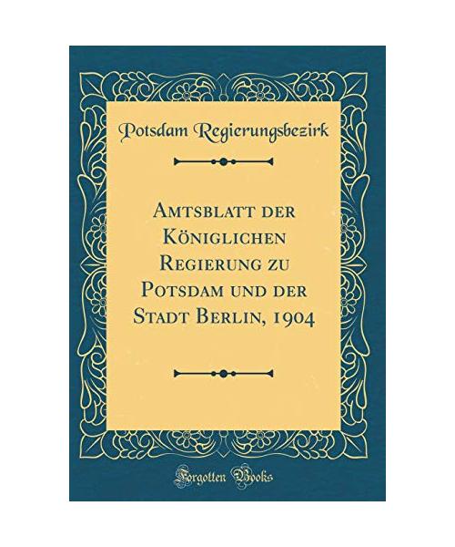 Amtsblatt der Königlichen Regierung zu Potsdam und der Stadt Berlin, 1904 (Classic Reprint)