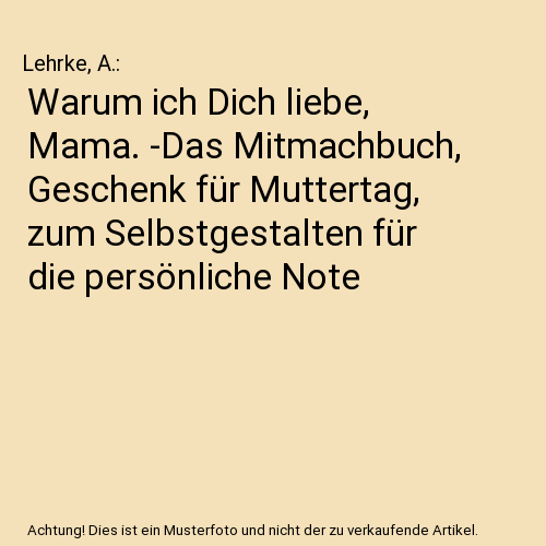 Warum ich Dich liebe, Mama. -Das Mitmachbuch, Geschenk für Muttertag, zum Selbstgestalten für die persönliche Note