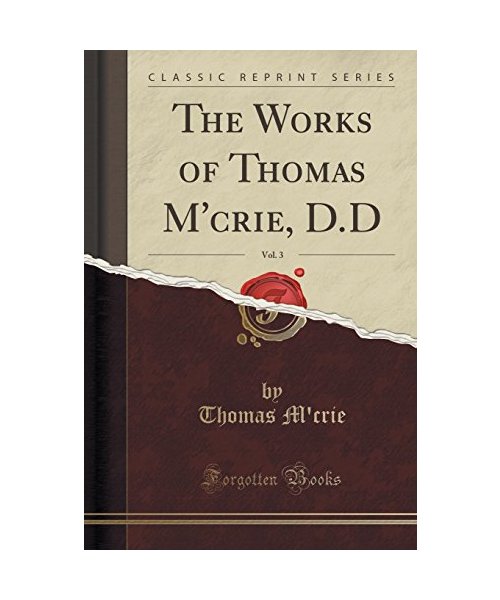 The Works of Thomas M'crie, D.D, Vol. 3 (Classic Reprint)