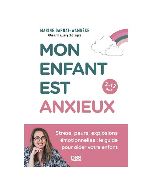 Mon enfant est anxieux: Stress, peurs, explosions émotionnelles : le guide pour aider votre enfant