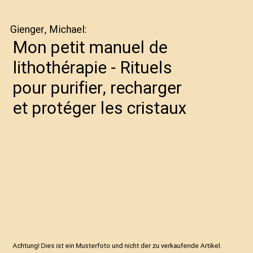 Mon petit manuel de lithothérapie - Rituels pour purifier, recharger et protéger les cristaux