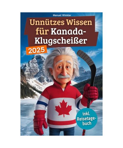 Unnützes Wissen für Kanada-Klugscheißer: 222 lustige & skurrile Fakten, die du nie wissen wolltest, aber lieben wirst - das ideale Geschenk für echte Kanada-Liebhaber (inkl. Reisetagebuch)