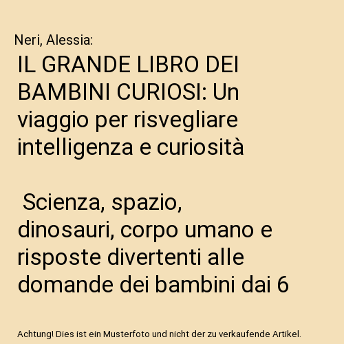 IL GRANDE LIBRO DEI BAMBINI CURIOSI: Un viaggio per risvegliare intelligenza e curiosità | Scienza, spazio, dinosauri, corpo umano e risposte divertenti alle domande dei bambini dai 6 ai 12 anni