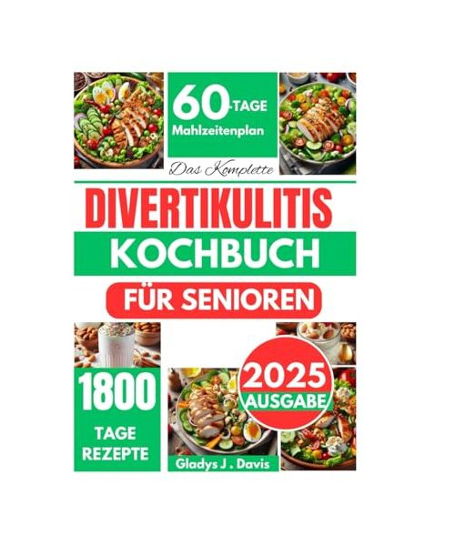 DAS KOMPLETTE DIVERTIKULITIS-KOCHBUCH FÜR SENIOREN: 1800 Tage ballaststoffarme Rezepte, um Symptome zu lindern, die Darmgesundheit zu fördern und Schübe zu vermeiden, mit einem 60-Tage-Plan