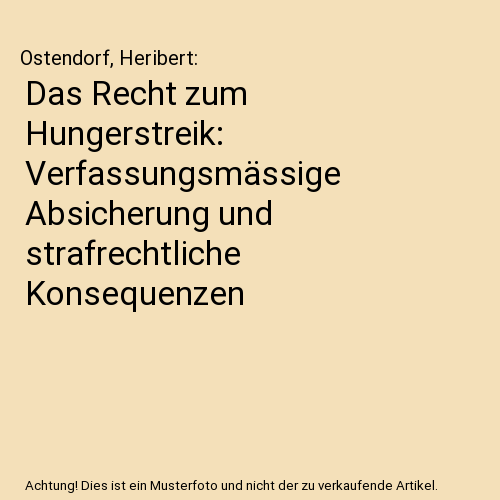 Das Recht zum Hungerstreik: Verfassungsmässige Absicherung und strafrechtliche Konsequenzen