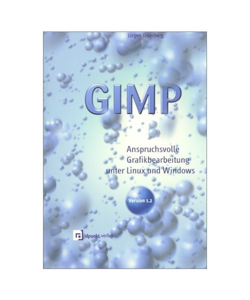 GIMP.: Anspruchsvolle Grafikbearbeitung unter Linux und Windows.