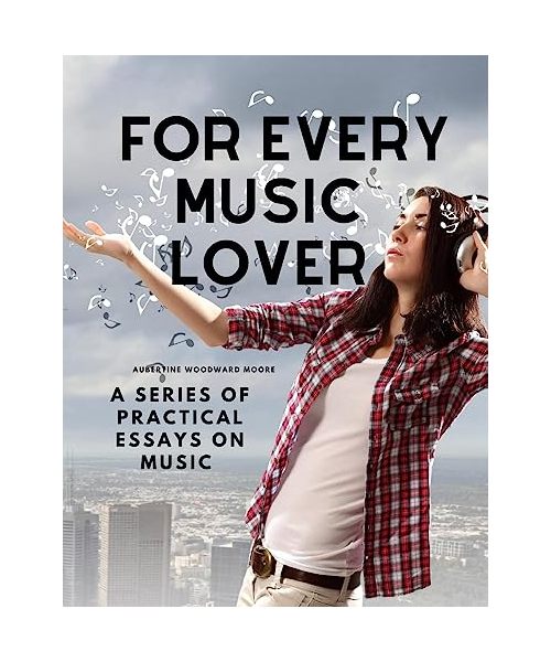 For Every Music Lover -  A Series of Practical Essays on Music