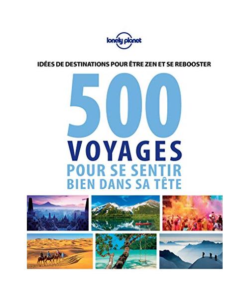 500 voyages pour se sentir bien dans sa tête: Idées de destinations pour être zen et se reposer