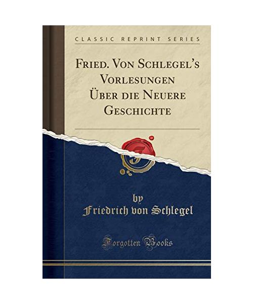 Fried. Von Schlegel's Vorlesungen Über die Neuere Geschichte (Classic Reprint)