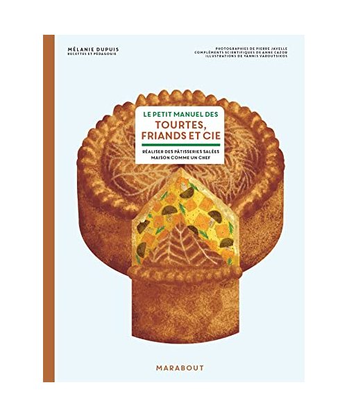 Le petit manuel des tourtes, friands et cie: Réaliser des pâtisseries salées maison comme un chef