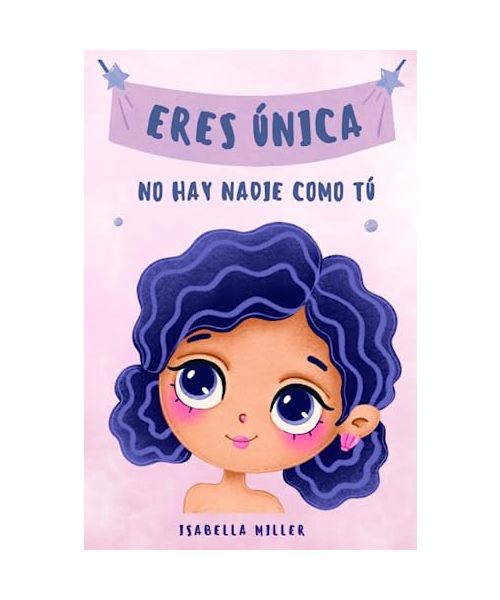 Eres única, no hay nadie como tú: Inspirador libro infatil para potenciar la autoestima de las niñas. Perfecto para niñas a partir de 6 años. (Libros motivacionales para niños y niñas, Band 3)