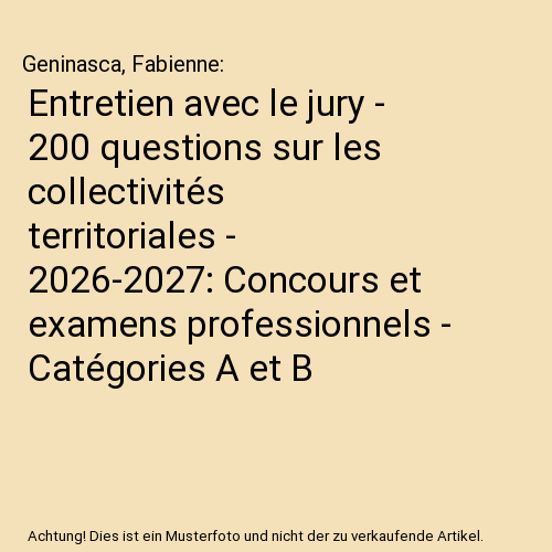 Entretien avec le jury - 200 questions sur les collectivités territoriales - 2026-2027: Concours et examens professionnels - Catégories A et B