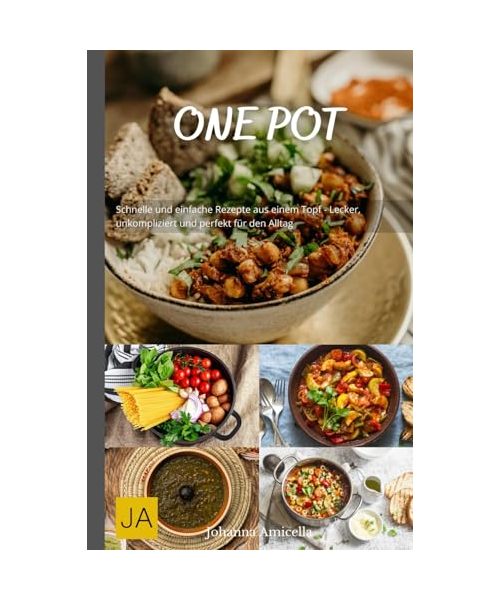 One Pot: Schnelle und einfache Rezepte aus einem Topf - Lecker, unkompliziert und perfekt für den Alltag