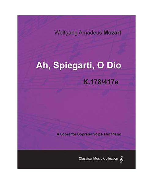 Wolfgang Amadeus Mozart - Ah, Spiegarti, O Dio - K.178/417e - A Score for Soprano Voice and Piano