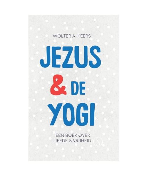 Jezus en de yogi: Een boek over liefde & vrijheid
