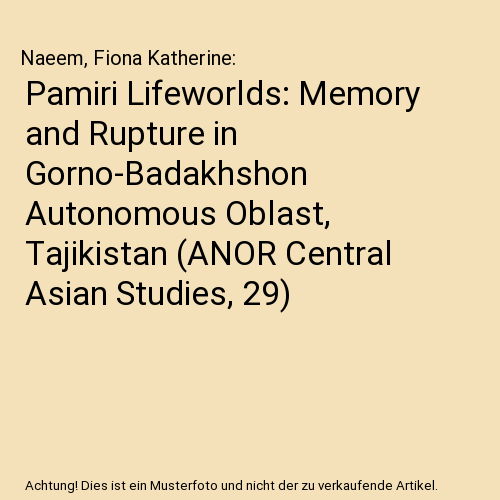 Pamiri Lifeworlds: Memory and Rupture in Gorno-Badakhshon Autonomous Oblast, Tajikistan (ANOR Central Asian Studies, 29)