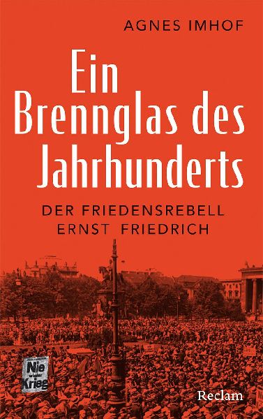 Ein Brennglas des Jahrhunderts. Der Friedensrebell Ernst Friedrich