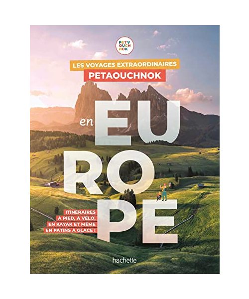 Les voyages extraordinaires de Petaouchnok en Europe: Explorez l'Europe à pied, à vélo, en kayak ou même en patins à glace !