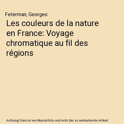Les couleurs de la nature en France: Voyage chromatique au fil des régions