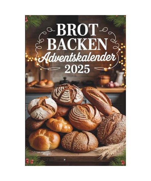 Brot backen Adventskalender: 24 weihnachtliche Brot-Rezepte für die Adventszeit
