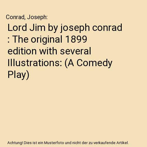 Lord Jim by joseph conrad : The original 1899 edition with several Illustrations: (A Comedy Play)