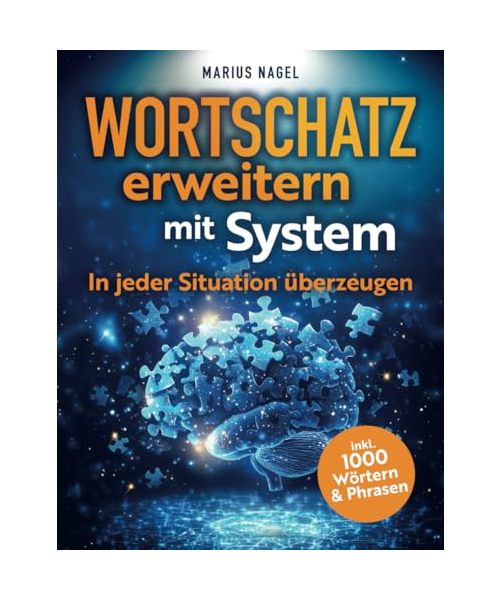 Wortschatz erweitern mit System - In jeder Situation überzeugen: In 3 Schritten zur perfekten Ausdrucksweise. Mehr Erfolg und Charisma im Alltag und Beruf.