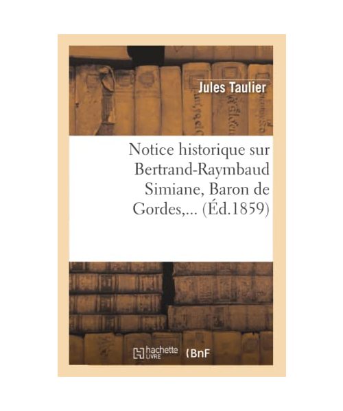 Notice historique sur Bertrand-Raymbaud Simiane, Baron de Gordes (Éd.1859)