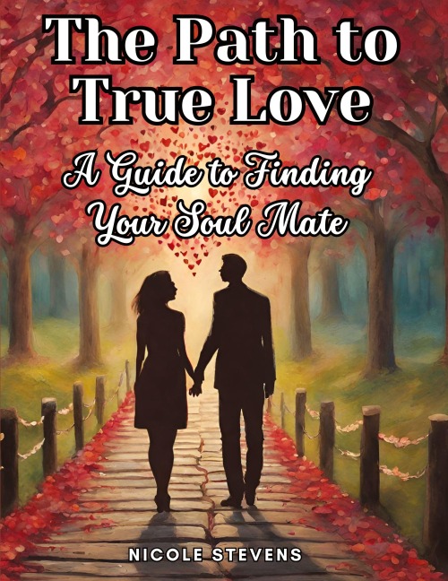 The Path to True Love: A Guide to Finding Your Soul Mate