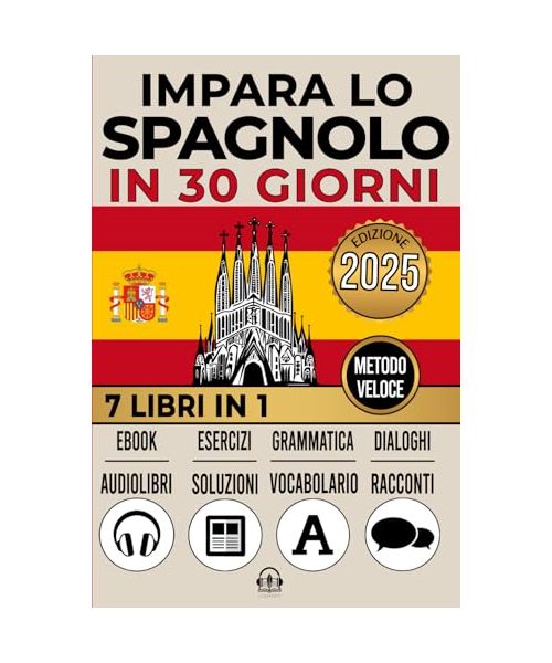 IMPARA LO SPAGNOLO IN 30 GIORNI: 7 LIBRI IN 1: Un Approccio Innovativo - Metodo Veloce - Grammatica, Conversazioni, Esercizi e Vocabolario + 1 Ebook e 8 Audiolibri. Ideale per Principianti e Avanzati.