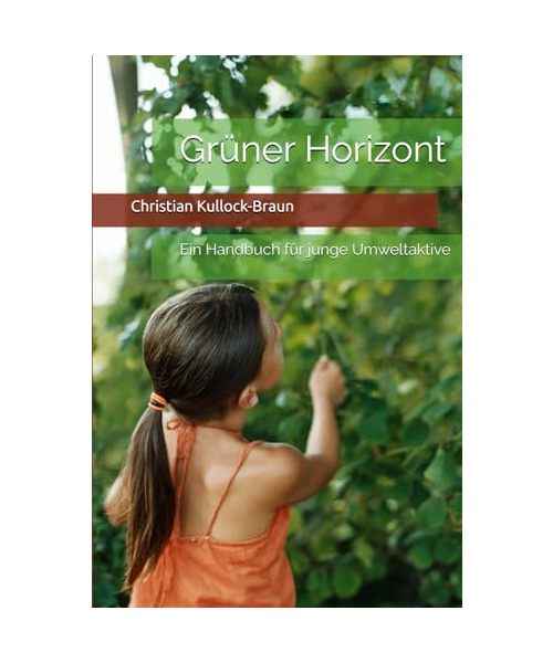 Grüner Horizont: Ein Handbuch für junge Umweltaktive: A handbook for young environmental