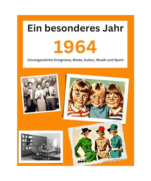 Ein besonderes Jahr 1964 Unvergessliche Ereignisse, Mode, Kultur, Musik und Sport (Jahrgangsbücher, Band 4)