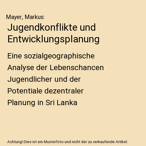Jugendkonflikte und Entwicklungsplanung: Eine sozialgeographische Analyse der Lebenschancen Jugendlicher und der Potentiale dezentraler Planung in Sri Lanka
