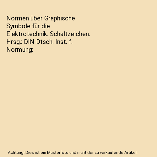 Normen über Graphische Symbole für die Elektrotechnik: Schaltzeichen. Hrsg.: DIN Dtsch. Inst. f. Normung