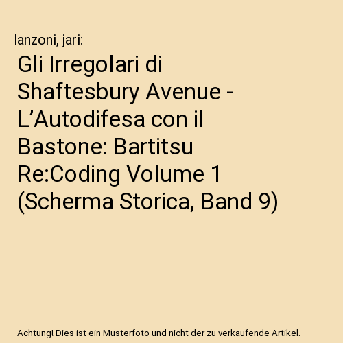 Gli Irregolari di Shaftesbury Avenue - L’Autodifesa con il Bastone: Bartitsu Re:Coding Volume 1 (Scherma Storica, Band 9)